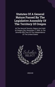 portada Statutes Of A General Nature Passed By The Legislative Assembly Of The Territory Of Oregon: At The Second Session, Begun And Held At Oregon City, Dece (en Inglés)
