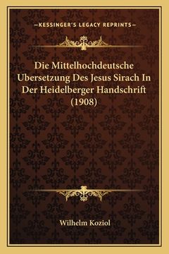 portada Die Mittelhochdeutsche Ubersetzung Des Jesus Sirach In Der Heidelberger Handschrift (1908) (en Alemán)