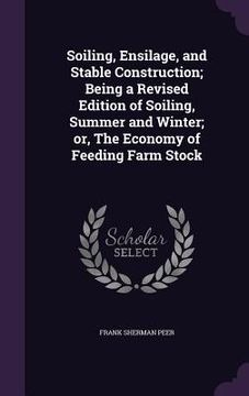 portada Soiling, Ensilage, and Stable Construction; Being a Revised Edition of Soiling, Summer and Winter; or, The Economy of Feeding Farm Stock