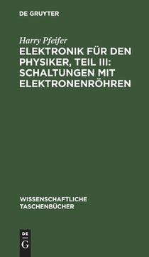 portada Elektronik für den Physiker, Teil III: Schaltungen mit Elektronenröhren (en Alemán)