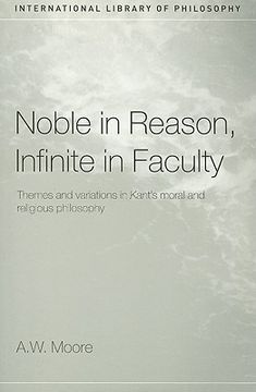 portada noble in reason, infinite in faculty: themes and variations in kant's moral and religious philosophy