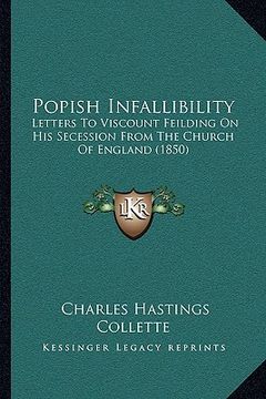 portada popish infallibility: letters to viscount feilding on his secession from the church of england (1850) (in English)