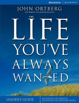 portada the life you've always wanted: six sessions on spiritual disciplines for ordinary people (en Inglés)