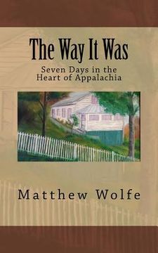 The way it Was: Seven Days in the Heart of Appalachia (en Inglés)
