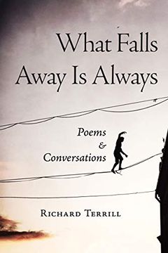 portada What Falls Away is Always: Poems and Conversations (en Inglés)