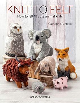 portada Knit to Felt: How to Felt 15 Cute Animal Knits (en Inglés)