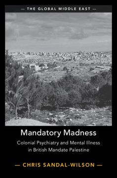 portada Mandatory Madness: Colonial Psychiatry and Mental Illness in British Mandate Palestine (The Global Middle East, Series Number 26) (en Inglés)