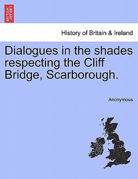 portada dialogues in the shades respecting the cliff bridge, scarborough. (en Inglés)