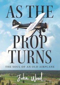 portada As The Prop Turns: The Soul of an Old Airplane (en Inglés)