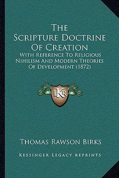 portada the scripture doctrine of creation: with reference to religious nihilism and modern theories of development (1872) (en Inglés)