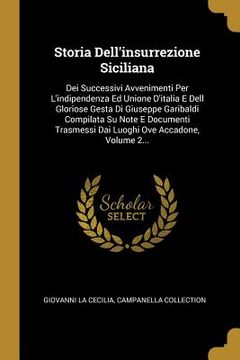 portada Storia Dell'insurrezione Siciliana: Dei Successivi Avvenimenti Per L'indipendenza Ed Unione D'italia E Dell Gloriose Gesta Di Giuseppe Garibaldi Compi (en Italiano)