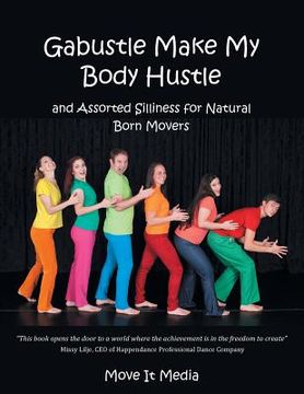 portada Gabustle Make My Body Hustle: And Assorted Silliness for Natural Born Movers (en Inglés)