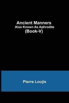 portada Ancient Manners; Also Known As Aphrodite (Book-V)