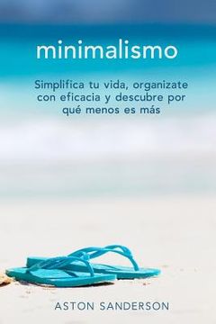 portada Minimalismo: Simplifica Tu Vida, Organizate Con Eficacia Y Descubre Por Que Menos Es Mas Con Una Vida Minimalista (spanish Edition)