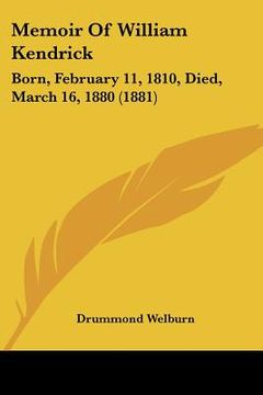 portada memoir of william kendrick: born, february 11, 1810, died, march 16, 1880 (1881) (en Inglés)