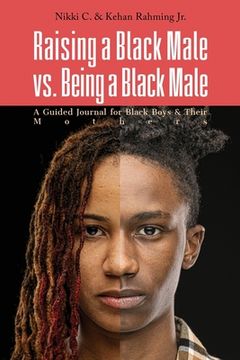 portada Raising a Black Male vs. Being a Black Male: A Guided Journal for Black Boys and their Mothers (en Inglés)
