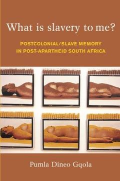 portada What is Slavery to Me? Post-Colonial Memory and the Post-Apartheid Imaginatino (in English)