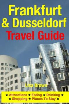 portada Frankfurt & Dusseldorf Travel Guide: Attractions, Eating, Drinking, Shopping & Places To Stay (en Inglés)