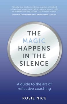 portada The Magic Happens in the Silence: A Guide to the Art of Reflective Coaching (en Inglés)