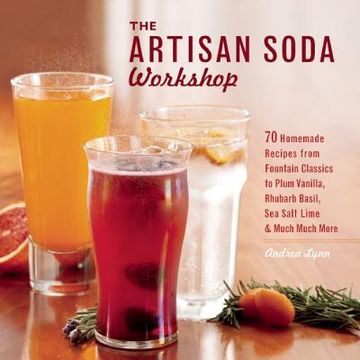 portada the artisan soda workshop: 75 homemade recipes from fountain classics to rhubarb basil, sea salt lime, cold-brew coffee and much much more (en Inglés)