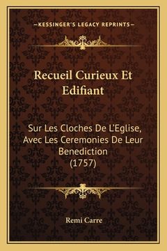 portada Recueil Curieux Et Edifiant: Sur Les Cloches De L'Eglise, Avec Les Ceremonies De Leur Benediction (1757) (in French)