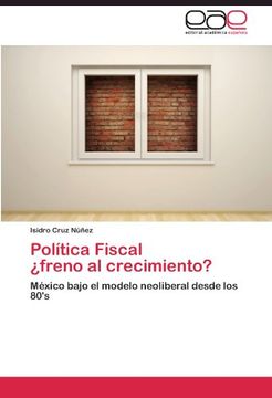 portada Política Fiscal  ¿freno al crecimiento?: México bajo el modelo neoliberal desde los 80's