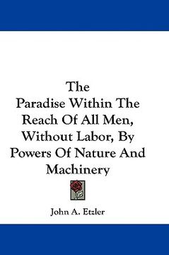portada the paradise within the reach of all men, without labor, by powers of nature and machinery (en Inglés)