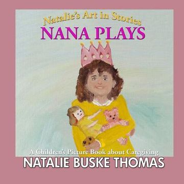 portada Nana Plays: A Children's Picture Book about Caregiving (en Inglés)