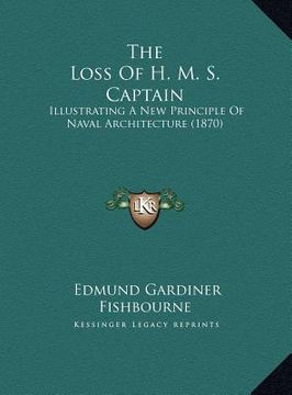 portada the loss of h. m. s. captain: illustrating a new principle of naval architecture (1870) (in English)