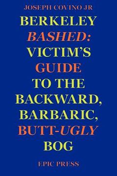 portada Berkeley Bashed: Victim's Guide to the Backward, Barbaric, Butt-Ugly Bog (in English)