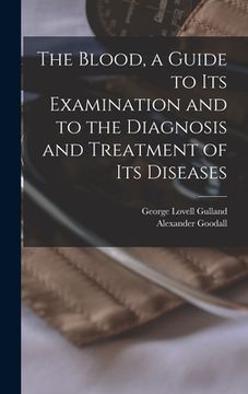 portada The Blood, a Guide to Its Examination and to the Diagnosis and Treatment of Its Diseases (en Inglés)