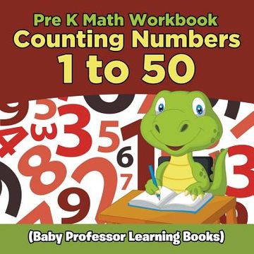 portada Pre K Math Workbook: Counting Numbers 1 to 50 (Baby Professor Learning Books) (in English)