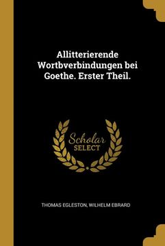 portada Allitterierende Wortbverbindungen bei Goethe. Erster Theil. (en Alemán)