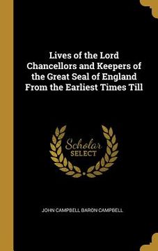 portada Lives of the Lord Chancellors and Keepers of the Great Seal of England From the Earliest Times Till (in English)