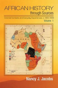 portada African History Through Sources: Volume 1, Colonial Contexts and Everyday Experiences, C. 1850–1946 (African History Through Sour 1) 