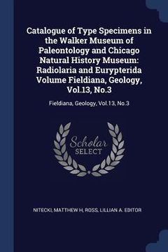 portada Catalogue of Type Specimens in the Walker Museum of Paleontology and Chicago Natural History Museum: Radiolaria and Eurypterida Volume Fieldiana, Geol