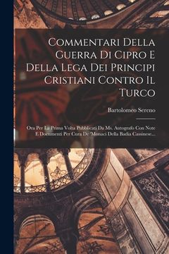 portada Commentari Della Guerra Di Cipro E Della Lega Dei Principi Cristiani Contro Il Turco: Ora Per La Prima Volta Pubblicati Da Ms. Autografo Con Note E Do (en Italiano)