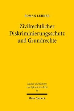 portada Zivilrechtlicher Diskriminierungsschutz Und Grundrechte: Auch Eine Grundrechtliche Betrachtung Des 3. Und 4. Abschnittes Des Allgemeinen Gleichbehandl (in German)