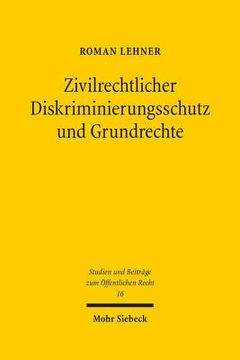 portada Zivilrechtlicher Diskriminierungsschutz Und Grundrechte: Auch Eine Grundrechtliche Betrachtung Des 3. Und 4. Abschnittes Des Allgemeinen Gleichbehandl (en Alemán)