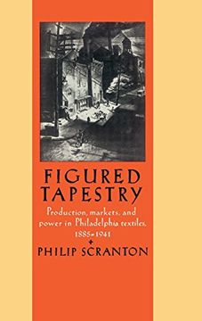portada Figured Tapestry: Production, Markets and Power in Philadelphia Textiles, 1855-1941 (en Inglés)