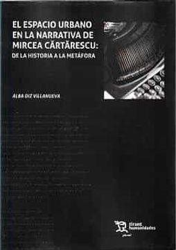 portada El Espacio Urbano en la Narrativa de Mircea Cartarescu: De la Historia a la Metafora