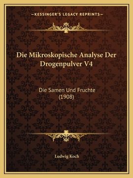 portada Die Mikroskopische Analyse Der Drogenpulver V4: Die Samen Und Fruchte (1908) (in German)