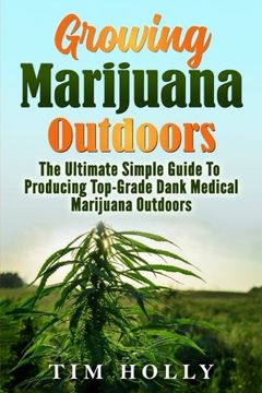 portada Marijuana: Growing Marijuana Outdoors: The Ultimate Simple Guide To Producing Top-Grade Dank Medical Marijuana Cannabis Outdoors