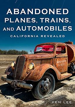 portada Abandoned Planes, Trains, and Automobiles: California Revealed (America Through Time) 