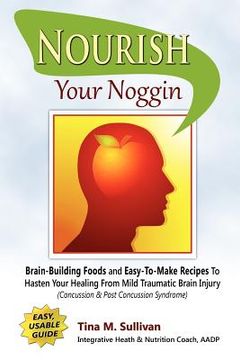 portada nourish your noggin: brain-building foods & easy-to-make recipes to hasten your healing from mild traumatic brain injury (concussion & post (en Inglés)