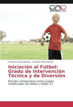 portada Iniciación al Fútbol: Grado de Intervención Técnica y de Diversión: Estudio comparativo entre juegos modificados de fútbol y fútbol-11