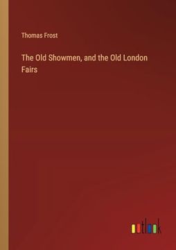 portada The old Showmen, and the old London Fairs (en Inglés)
