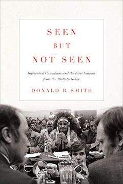 portada Seen but not Seen: Influential Canadians and the First Nations From the 1840S to Today 