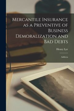 portada Mercantile Insurance as a Preventive of Business Demoralization and Bad Debts [microform]: Address (en Inglés)