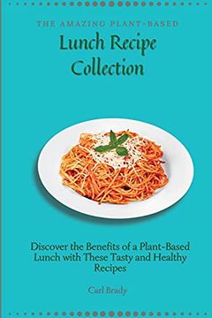 portada The Amazing Plant-Based Lunch Recipe Collection: Discover the Benefits of a Plant-Based Lunch With These Tasty and Healthy Recipes (en Inglés)